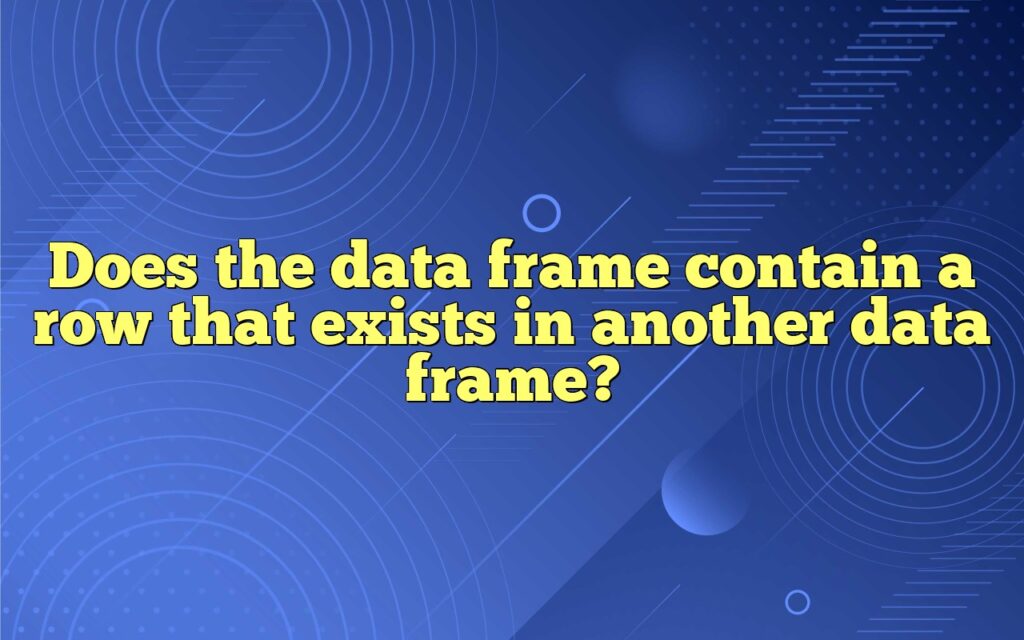 Does the data frame contain a row that exists in another data frame?