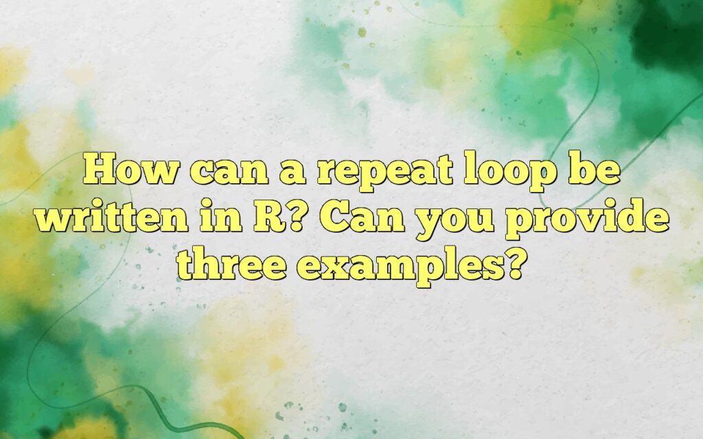 How can a repeat loop be written in R? Can you provide three examples?