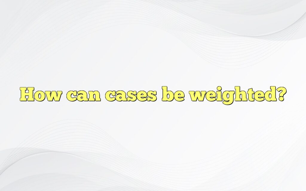How can cases be weighted?