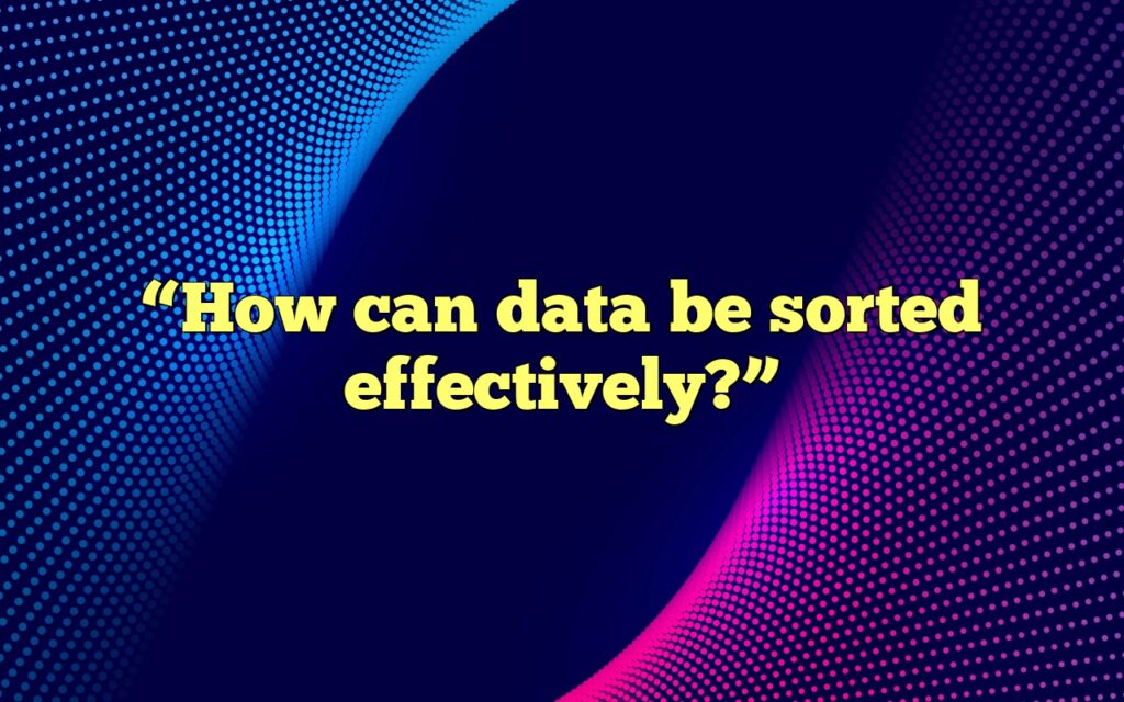 “How can data be sorted effectively?”