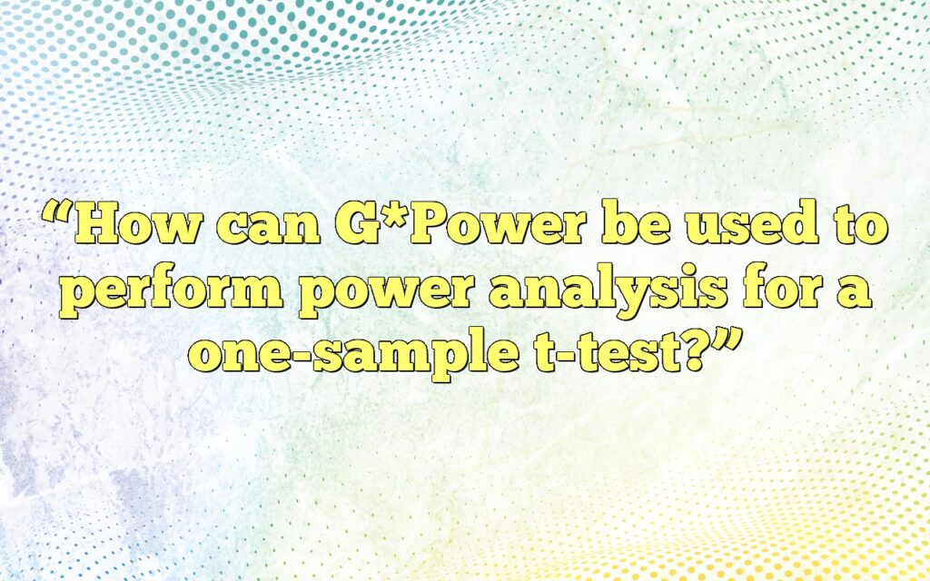 “How can G*Power be used to perform power analysis for a one-sample t-test?”