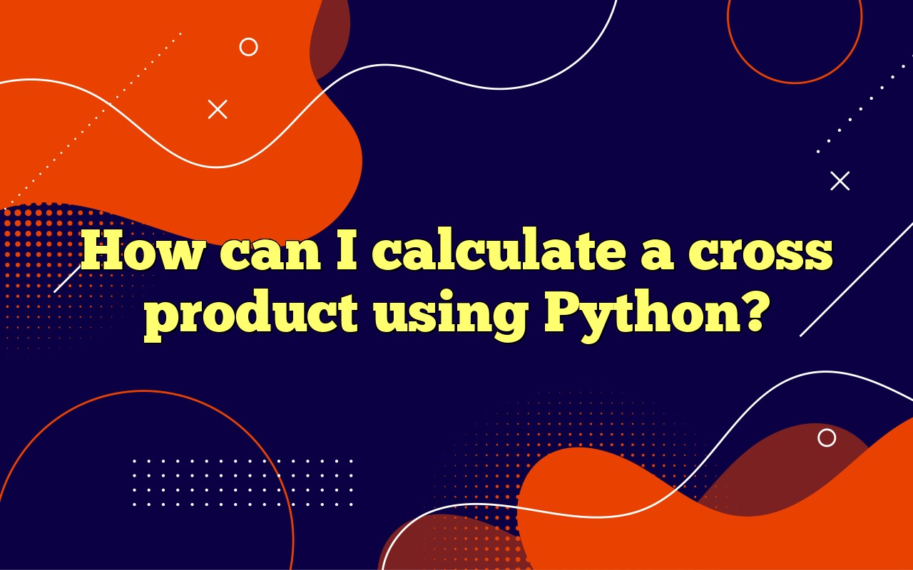How Can I Calculate A Cross Product Using Python?