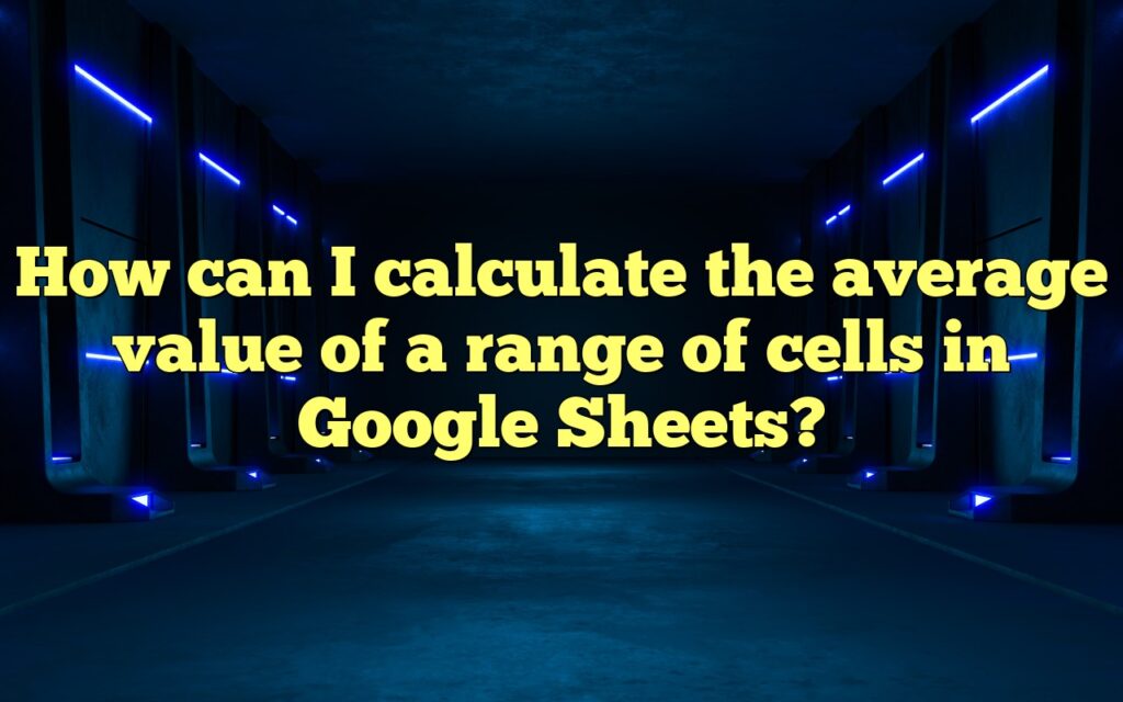 How can I calculate the average value of a range of cells in Google Sheets?