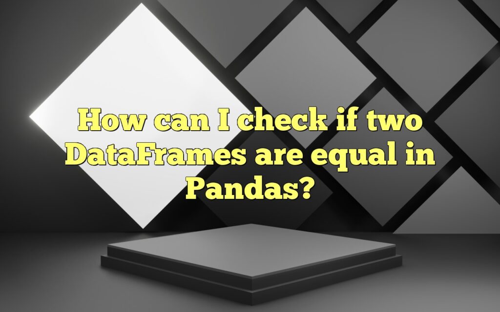 How can I check if two DataFrames are equal in Pandas?