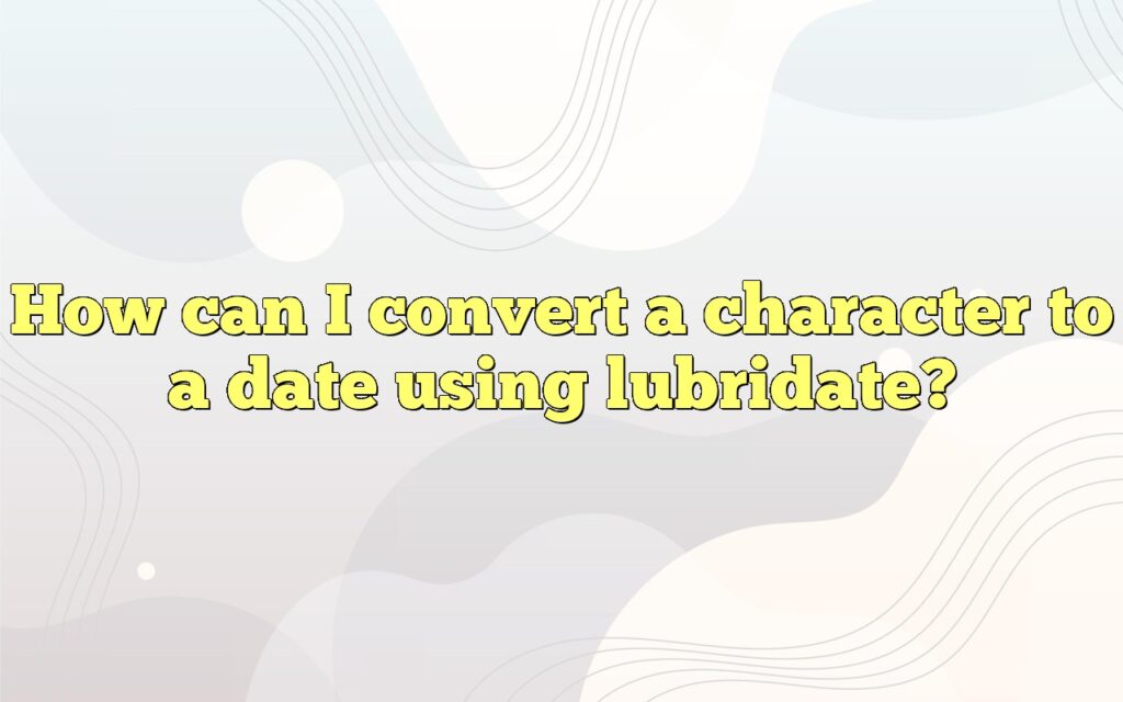 How can I convert a character to a date using lubridate?