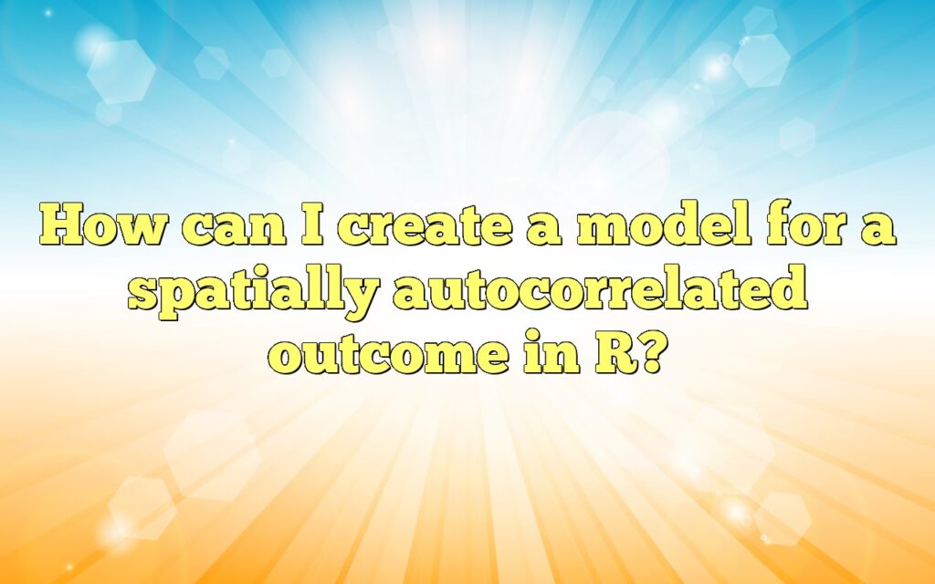 How can I create a model for a spatially autocorrelated outcome in R?