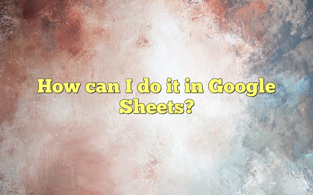 How can I do it in Google Sheets?