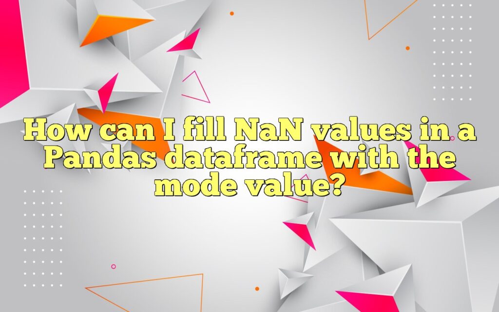 How can I fill NaN values in a Pandas dataframe with the mode value?