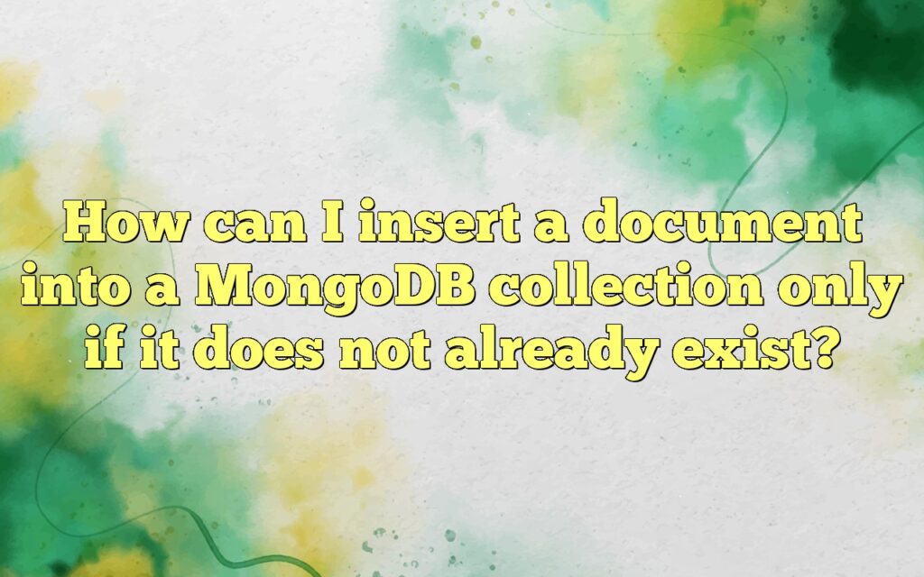 How can I insert a document into a MongoDB collection only if it does not already exist?