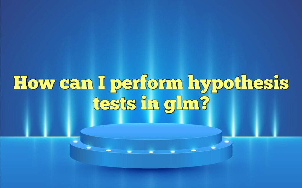 How can I perform hypothesis tests in glm?