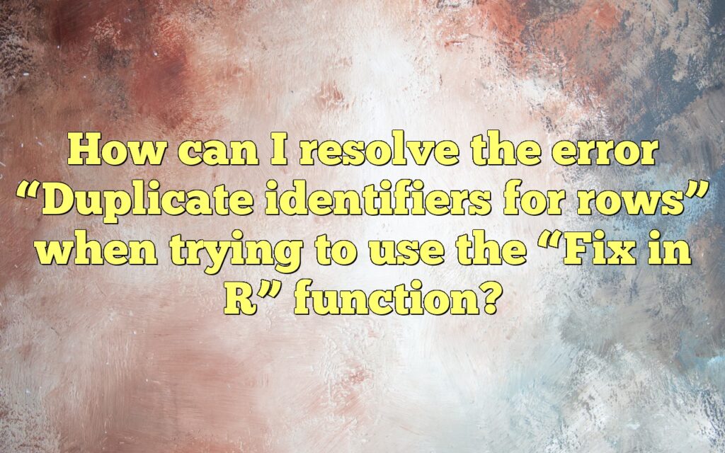 How can I resolve the error “Duplicate identifiers for rows” when trying to use the “Fix in R” function?