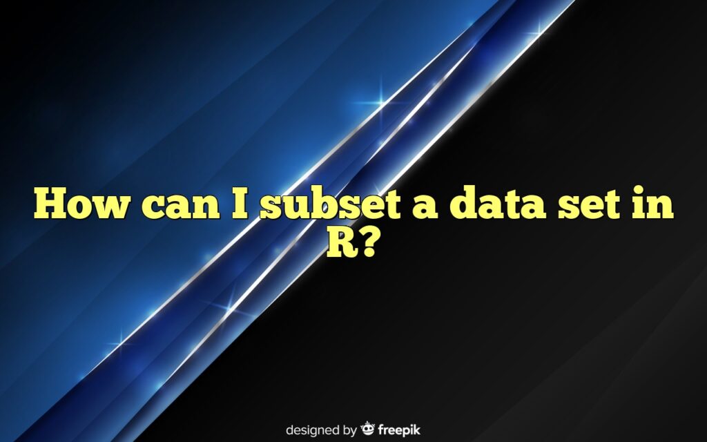How can I subset a data set in R?