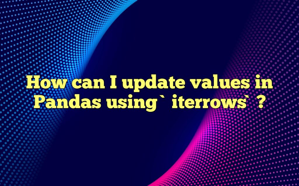 How can I update values in Pandas using `iterrows`?