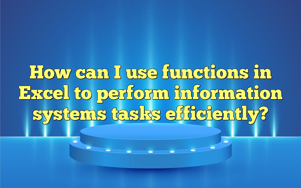How Can I Use Functions In Excel To Perform Information Systems Tasks ...