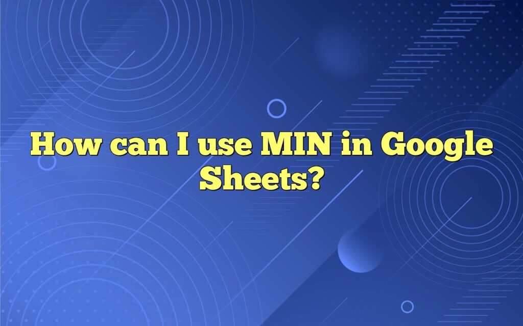 How can I use MIN in Google Sheets?