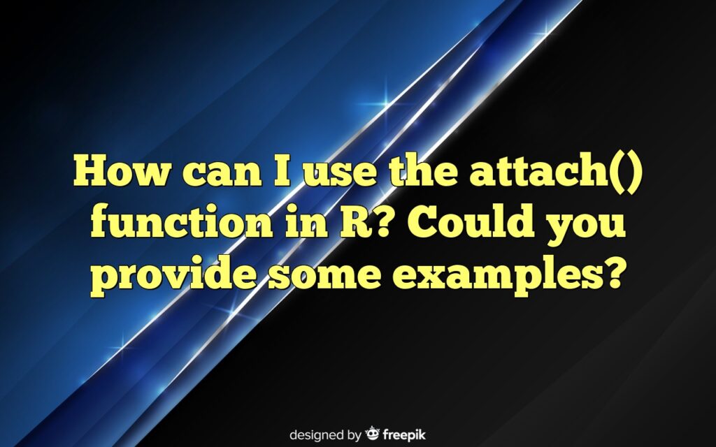 How can I use the attach() function in R? Could you provide some examples?