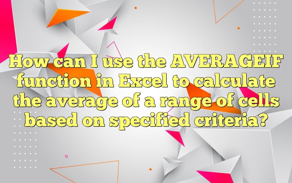 How can I use the AVERAGEIF function in Excel to calculate the average of a range of cells based on specified criteria?