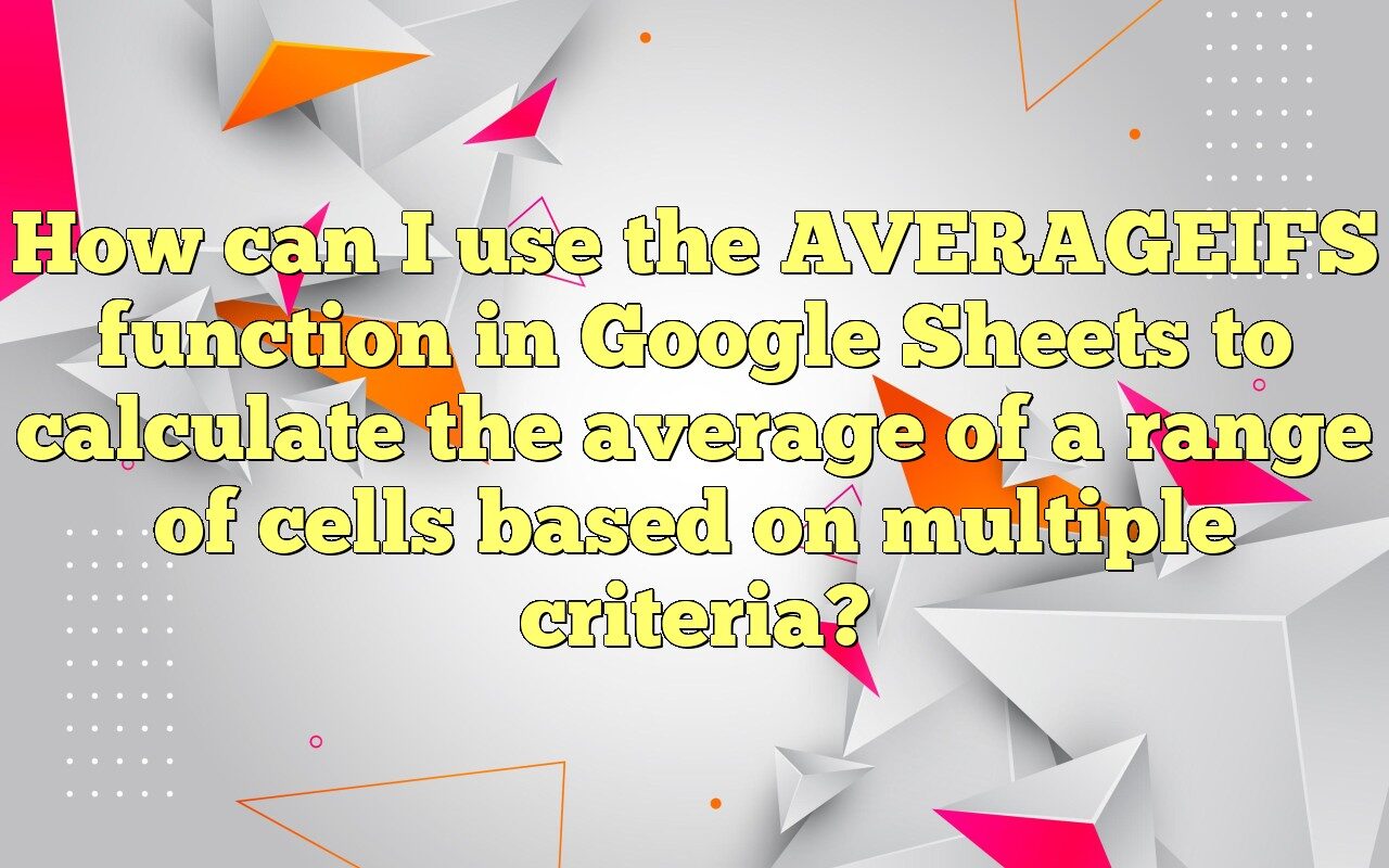 How Can I Use The AVERAGEIFS Function In Google Sheets To Calculate The ...