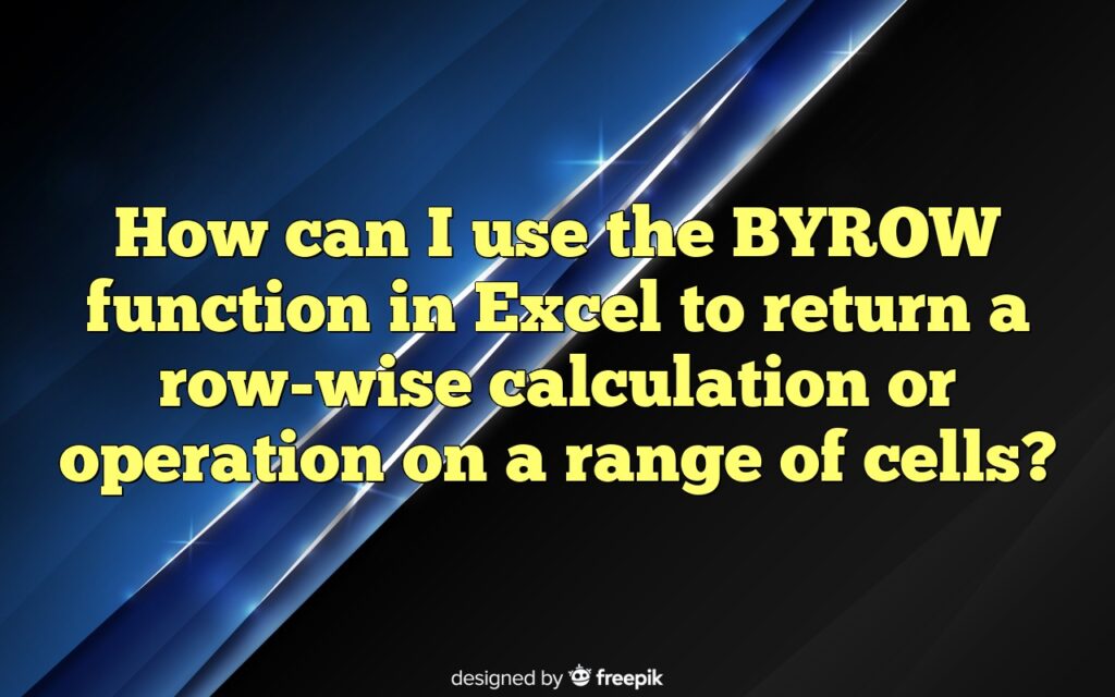 How can I use the BYROW function in Excel to return a row-wise calculation or operation on a range of cells?