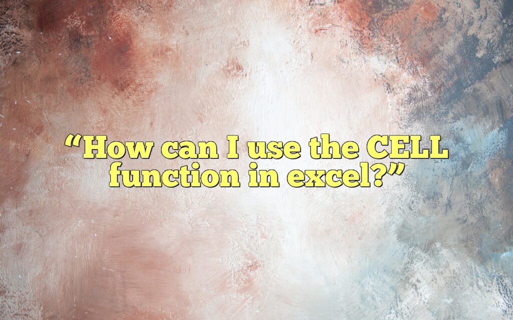 “How can I use the CELL function in excel?”