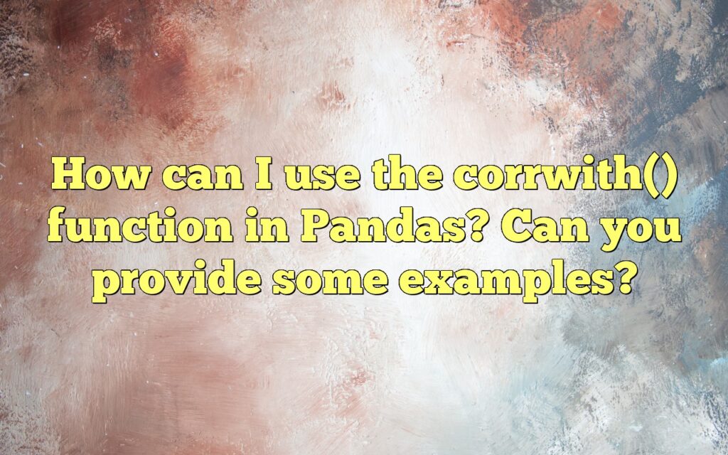 How can I use the corrwith() function in Pandas? Can you provide some examples?