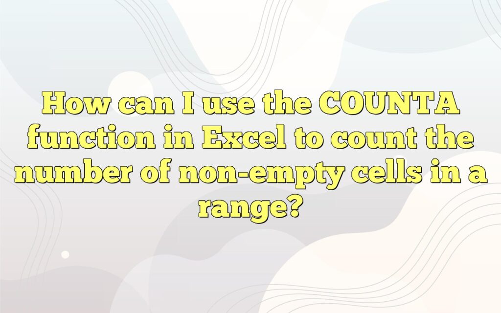 How can I use the COUNTA function in Excel to count the number of non-empty cells in a range?