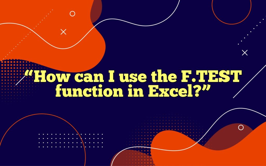 “How can I use the F.TEST function in Excel?”