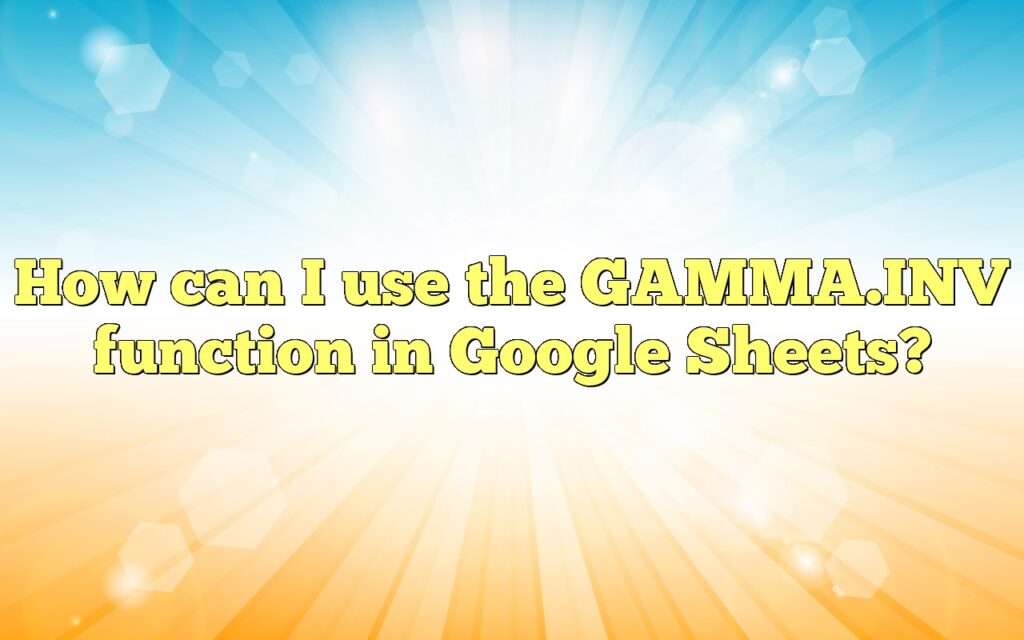 How can I use the GAMMA.INV function in Google Sheets?
