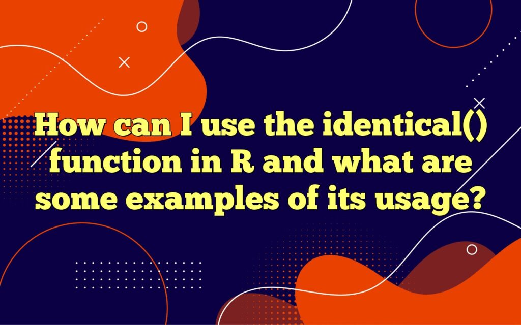 How can I use the identical() function in R and what are some examples of its usage?