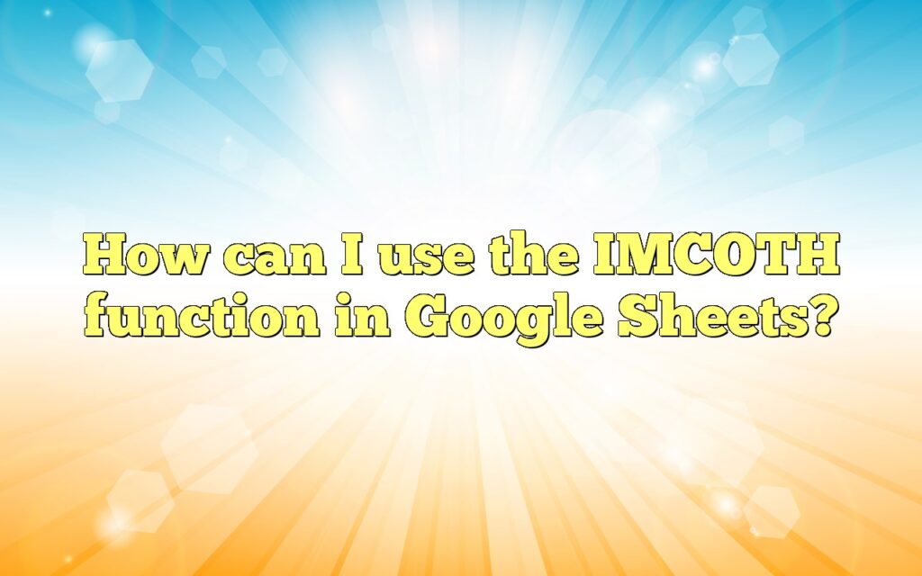 How can I use the IMCOTH function in Google Sheets?