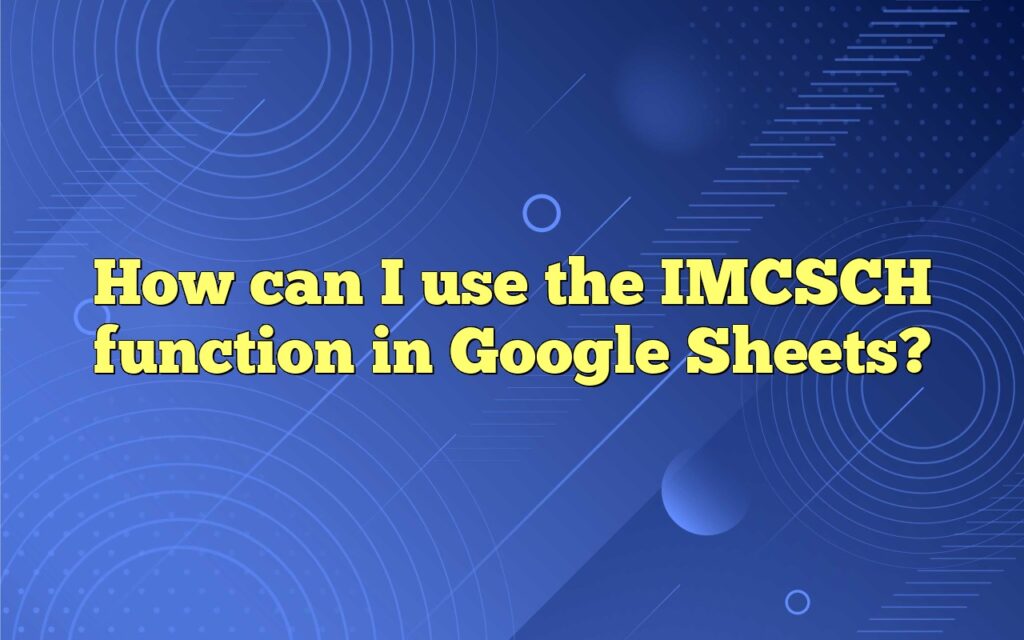 How can I use the IMCSCH function in Google Sheets?