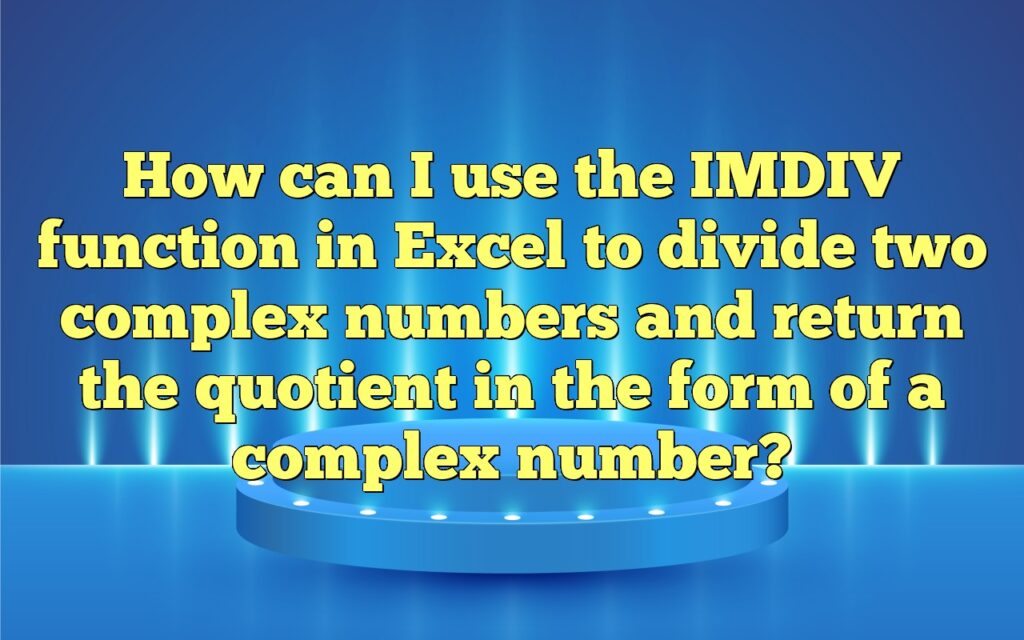 How can I use the IMDIV function in Excel to divide two complex numbers and return the quotient in the form of a complex number?