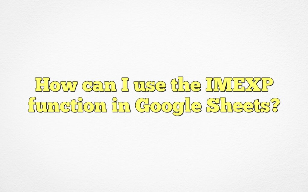 How can I use the IMEXP function in Google Sheets?