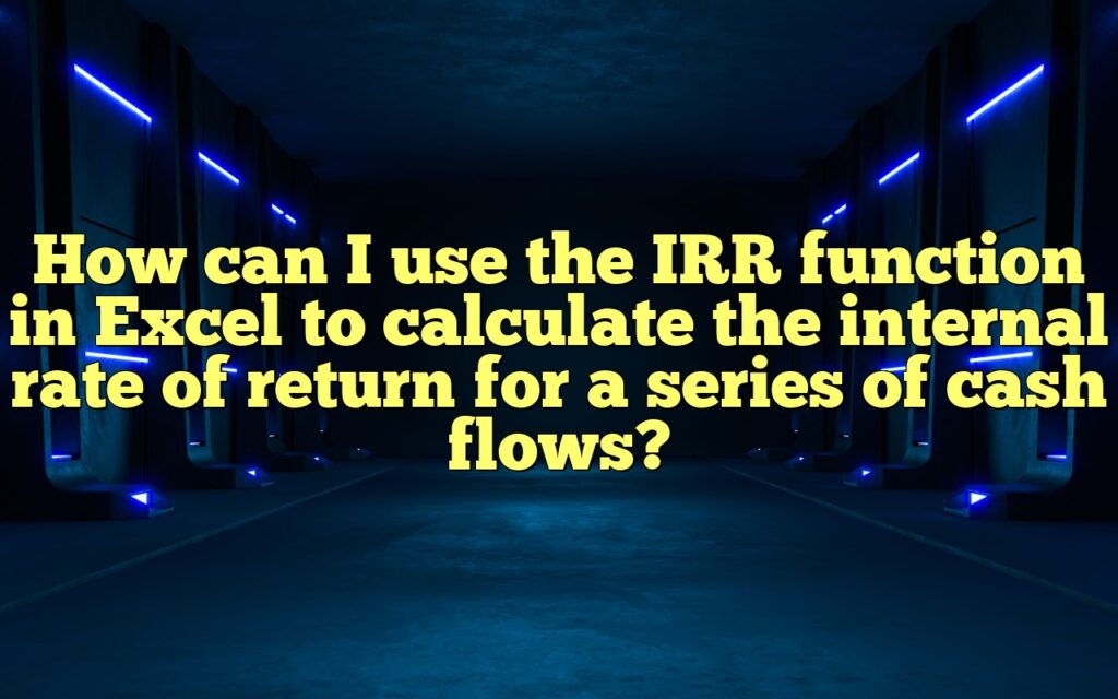How Can I Use The IRR Function In Excel To Calculate The Internal Rate ...