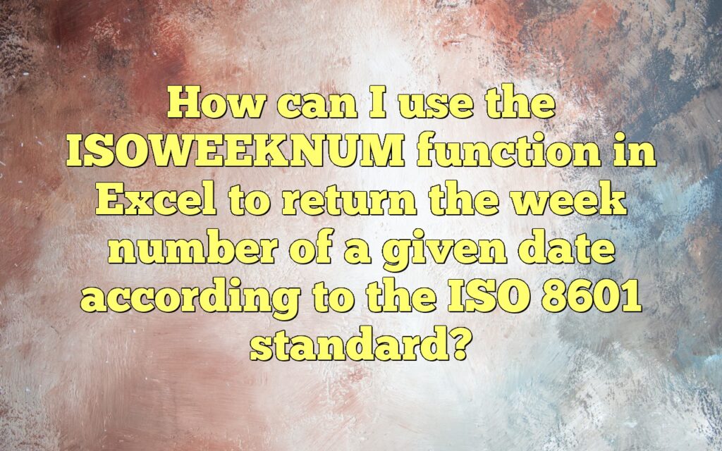 How Can I Use The ISOWEEKNUM Function In Excel To Return The Week ...
