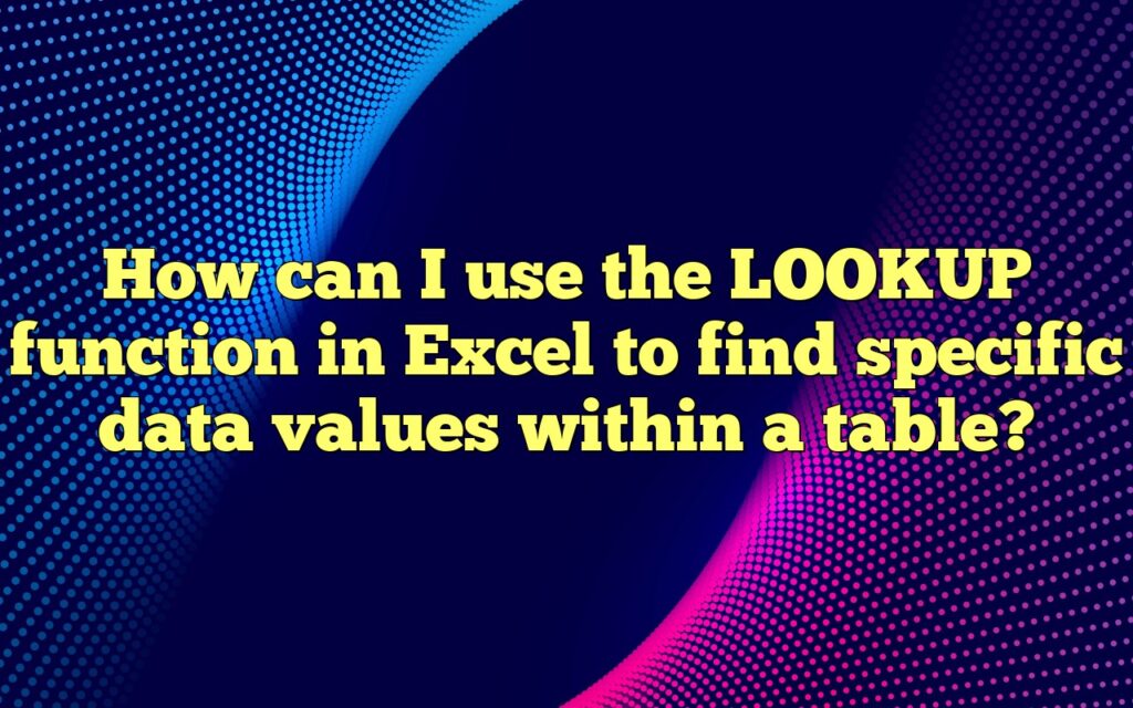 How can I use the LOOKUP function in Excel to find specific data values within a table?