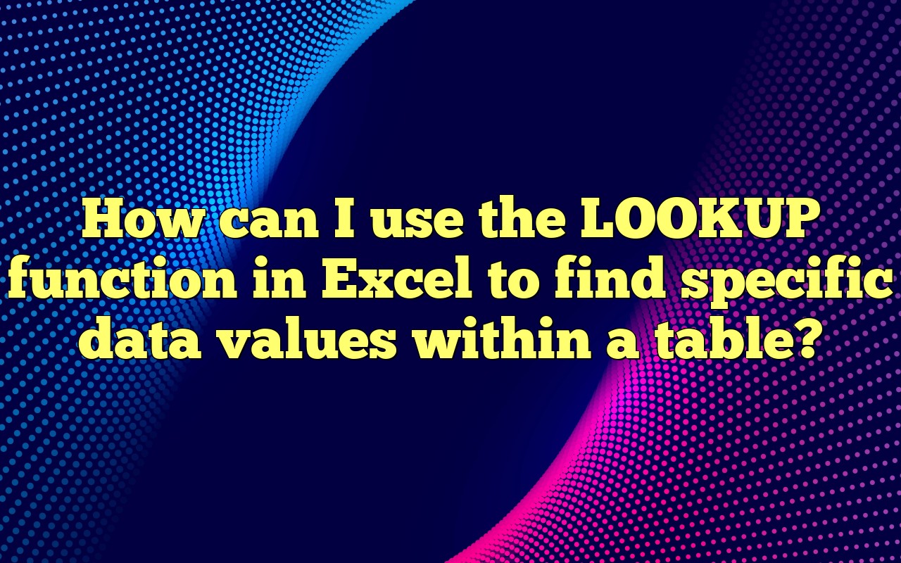 How Can I Use The LOOKUP Function In Excel To Find Specific Data Values ...