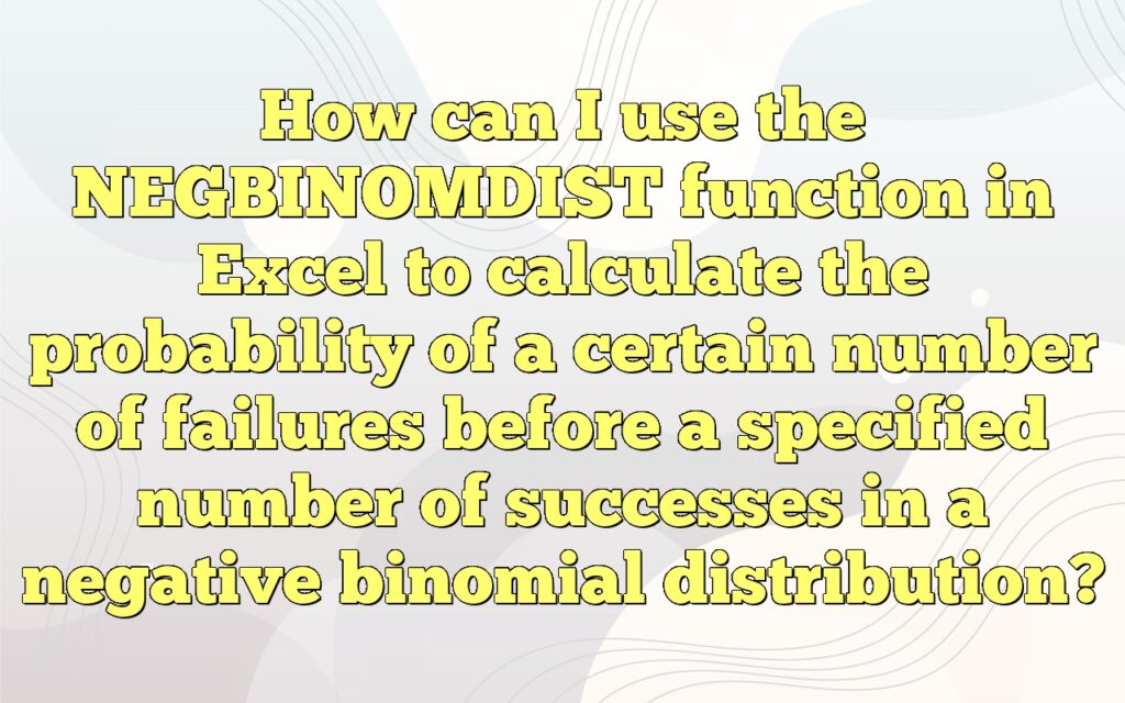 How can I use the NEGBINOMDIST function in Excel to calculate the probability of a certain number of failures before a specified number of successes in a negative binomial distribution?
