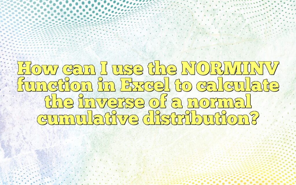 How can I use the NORMINV function in Excel to calculate the inverse of a normal cumulative distribution?