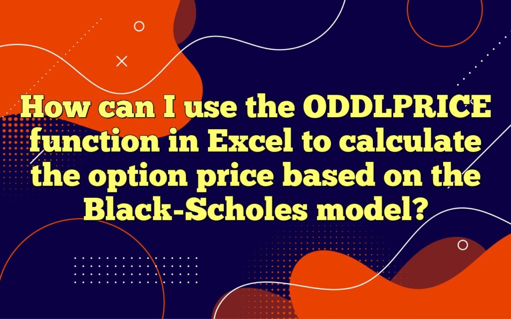 How can I use the ODDLPRICE function in Excel to calculate the option price based on the Black-Scholes model?