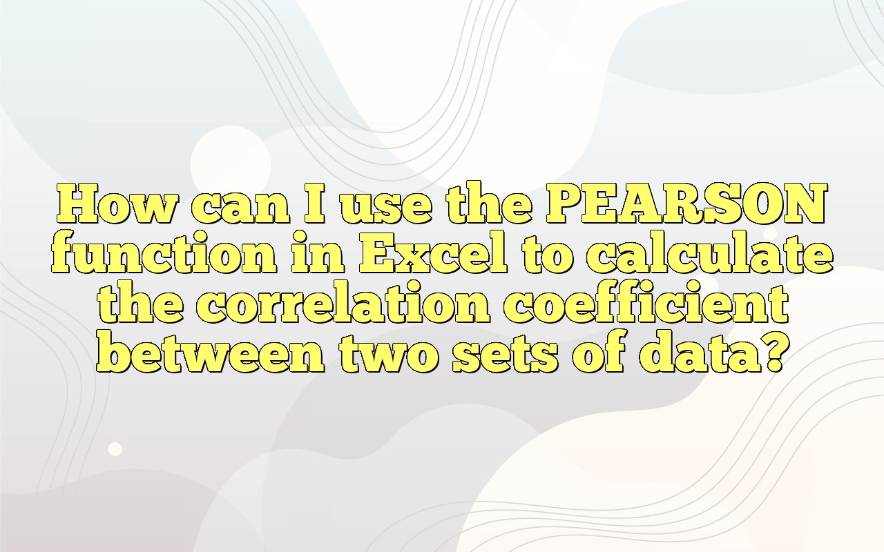 How Can I Use The PEARSON Function In Excel To Calculate The ...