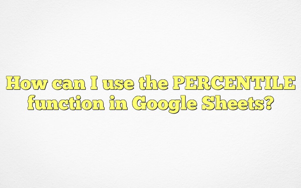 How can I use the PERCENTILE function in Google Sheets?