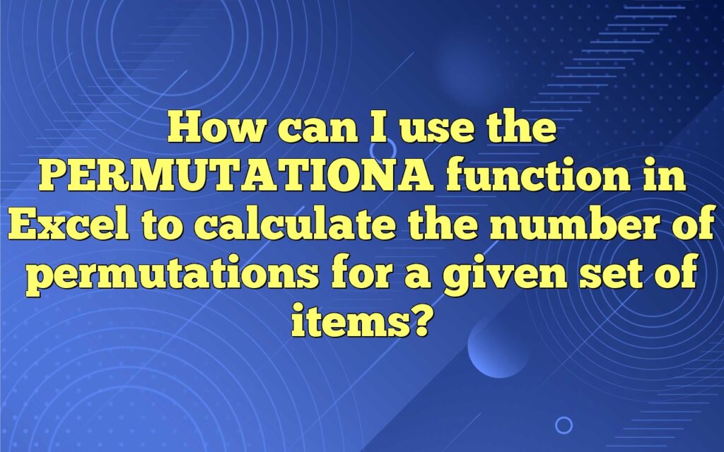 How can I use the PERMUTATIONA function in Excel to calculate the number of permutations for a given set of items?