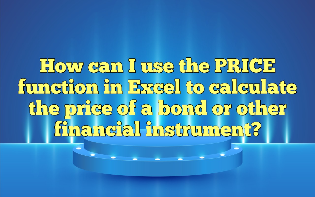How Can I Use The PRICE Function In Excel To Calculate The Price Of A