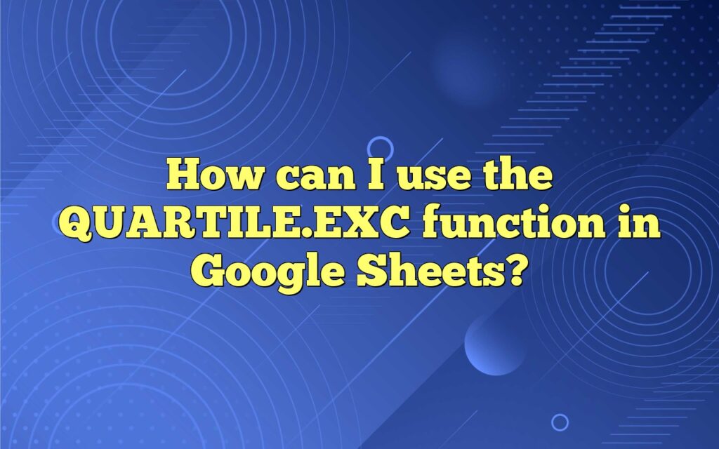 How can I use the QUARTILE.EXC function in Google Sheets?