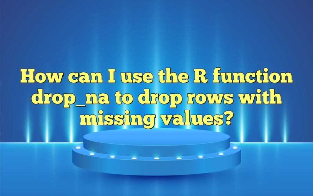 How Can I Use The R Function Drop_na To Drop Rows With Missing Values?