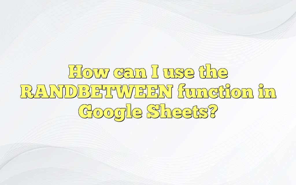 How can I use the RANDBETWEEN function in Google Sheets?