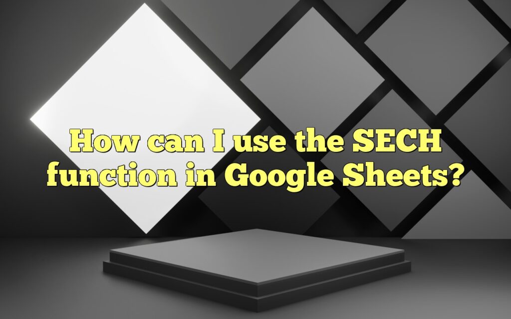 How can I use the SECH function in Google Sheets?