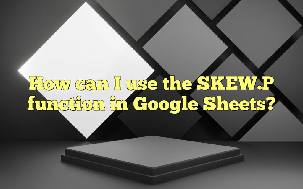 How can I use the SKEW.P function in Google Sheets?