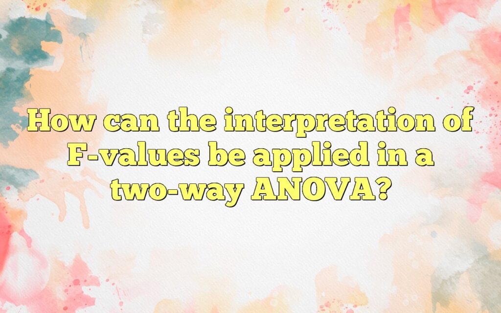 How can the interpretation of F-values be applied in a two-way ANOVA?